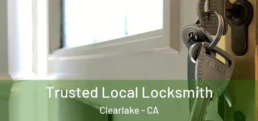  Trusted Local Locksmith Clearlake - CA